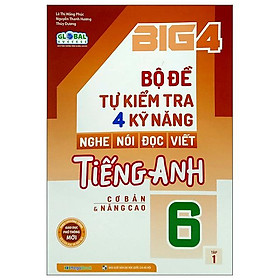 Big 4 - Bộ Đề Tự Kiểm Tra 4 Kỹ Năng Nghe - Nói - Đọc - Viết Tiếng Anh 6 - Tập 1 (Cơ Bản Và Nâng Cao)