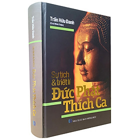 Sự Tích Và Triết Lí Đức Phật Thích Ca - Bìa Cứng ( Tái Bản )