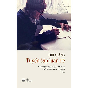 Sách Bùi Giáng Tuyển Tập Luận Đề: Truyện Kiều - Lục Vân Tiên - Bà Huyện Thanh Quan