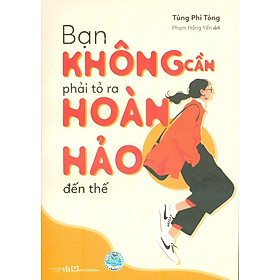 Bạn Không Phải Tỏ Ra Hoàn Hảo Đến Thế - Tùng Phi Tòng; Phạm Hồng Yến dịch