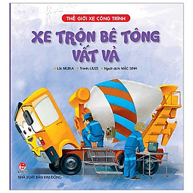 [Download Sách] Thế Giới Xe Công Trình: Xe Trộn Bê Tông Vất Vả (Tái Bản 2019)