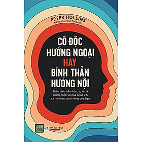 CÔ ĐỘC HƯỚNG NGOẠI HAY BÌNH THẢN HƯỚNG NỘI - Peter Hollins