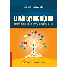 Lí Luận Dạy Học Hiện Đại - Cơ Sở Đổi Mới Mục Tiêu, Nội Dung Và Phương Pháp Dạy Học