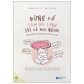 Sách Đừng cố làm hài lòng tất cả mọi người - đừng để ai lợi dụng lòng tốt  của bạn - Chase Hill