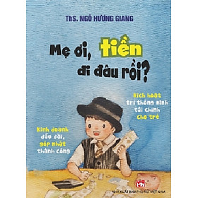 Mẹ ơi, tiền đi đâu rồi - Cẩm nang giáo dục tài chính sớm cho con