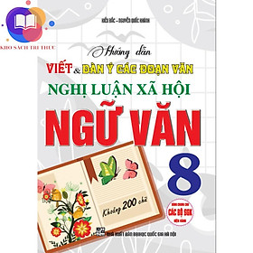 Sách - Hướng Dẫn Viết Và Dàn Ý Các Đoạn Văn Nghị Luận Xã Hội Ngữ Văn 8 (Khoảng 200 Chữ - Dùng Chung cho các Bộ SGK)