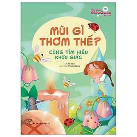 Thế Giới Giác Quan Kỳ Thú: Mùi Gì Thơm Thế? - Cùng Tìm Hiểu Khứu Giác