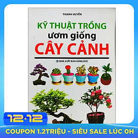 Kỹ Thuật Trồng Ươm Giống Cây Cảnh