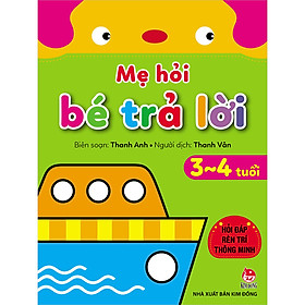 Mẹ Hỏi Bé Trả Lời: Hỏi Đáp Rèn Trí Thông Minh_ 3-4 Tuổi