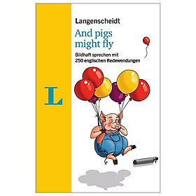 Langenscheidt And pigs might fly: Bildhaft sprechen mit 250 englischen Redewendungen