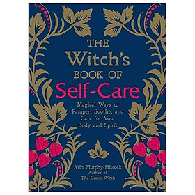 The Witch's Book of Self-Care: Magical Ways to Pamper, Soothe, and Care for Your Body and Spirit