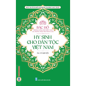 Bác Hồ trong lòng dân tộc Việt Nam và trái tim nhân loại - HY SINH CHO DÂN TỘC VIỆT NAM