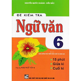 Sách - Đề Kiểm Tra Ngữ Văn 6 - 15 Phút - Giữa Kì - Cuối Kì-HA-MK