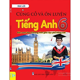 Sách - Củng cố và ôn luyện Tiếng Anh 6 - Biên soạn theo Chương trình giáo dục phổ thông mới