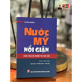 Download sách NƯỚC MỸ NỔI GIẬN - Cuộc chia rẽ chính trị sâu sắc - Alison Dagnes - NXB Chính trị Quốc gia Sự thật 