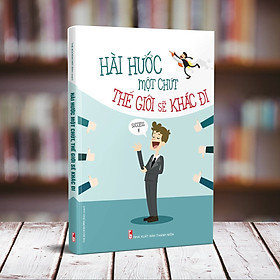 Sách: Hài Hước Một Chút Thế Giới Sẽ Khác Đi (Tái Bản)