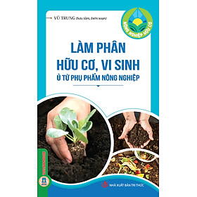 Nông Nghiệp Hữu Cơ - Làm Phân Hữu Cơ, Vi Sinh Ủ Từ Phụ Phẩm Nông Nghiệp 