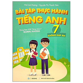 Bài Tập Thực Hành Tiếng Anh 7 Không Đáp Án - Dùng Kèm SGK Tiếng Anh 7