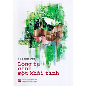 Lòng Ta Chôn Một Khối Tình - Võ Thanh Phú - (bìa mềm)