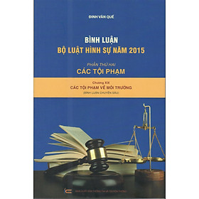 Bình luận Bộ luật hình sự năm 2015- Phần thứ hai Các tội phạm (Chương XIX- Các tội phạm về môi trường)
