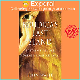 Sách - Boudica's Last Stand - Britain's Revolt against Rome AD 60-61 by John Waite (UK edition, paperback)