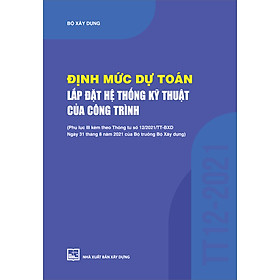 Định Mức Dự Toán Lắp Đặt Hệ Thống Kỹ Thuật Của Công Trình (Phụ Lục III Kèm Theo Thông Tư Số 12/2021/TT-BXD Ngày 31/8/2021 Của Bộ Trưởng Bộ Xây Dựng)