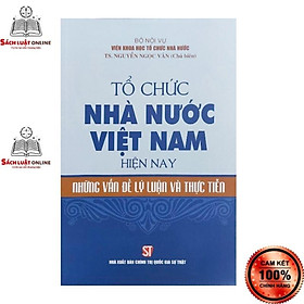 Sách – Tổ chức nhà nước Việt Nam hiện nay những vấn đề lý luận và thực tiễn