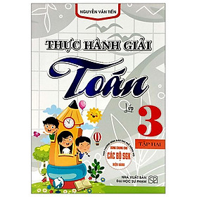 Thực Hành Giải Toán Lớp 3 - Tập 2 (Dùng Chung Cho Các Bộ SGK Hiện Hành)