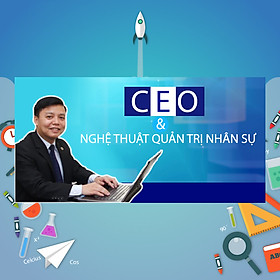 Khóa Học CEO Và Nghệ Thuật Quản Trị Nhân Sự