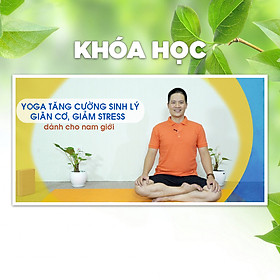 Khóa Học Yoga Tăng Cường Sinh Lý, Giãn Cơ, Giảm Stress Dành Cho Nam Giới