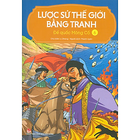 Lược Sử Thế Giới Bằng Tranh, Tập 6: Đế Quốc Mông Cổ (Bản in màu - Tái bản 2023)