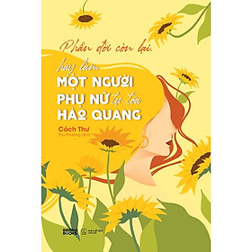 Phần Đời Còn Lại, Hãy Làm Một Người Phụ Nữ Tự Tỏa Hào Quang - AZ Việt Nam