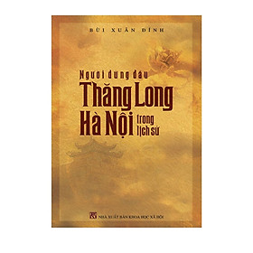 Người đứng đầu Thăng Long Hà Nội trong lịch sử - Bùi Xuân Đính