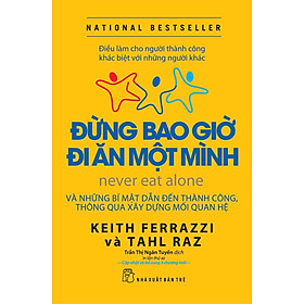 (Tái bản 2024) ĐỪNG BAO GIỜ ĐI ĂN MỘT MÌNH – Keith Ferrazzi, Tahl Raz - Trần Thị Ngân Tuyến dịch – NXB Trẻ