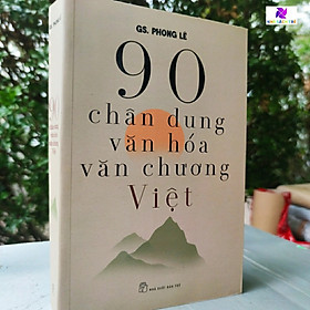 90 Chân Dung Văn Hoá Văn Chương Việt - Cuốn sách là một cuộc gặp gỡ lớn của các tài tử văn nhân, một kỳ ngộ, một cuộc trình diện, một đại hội hoa đăng tưng bừng của một thời kỳ lịch sử vẻ vang - NXB Trẻ