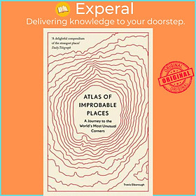 Sách - Atlas of Improbable Places - A Journey to the World's Most Unusual Co by Travis Elborough (US edition, paperback)