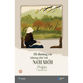 Sách Đi Đường Cũ Không Thể Tới Nơi Mới - Skybooks - BẢN QUYỀN
