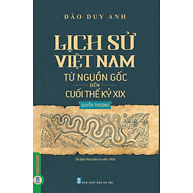 Lịch Sử Việt Nam Từ Nguồn Gốc Đến Cuối Thế Kỷ XIX - Quyển Thượng (Bản in năm 2023)