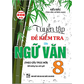 Tuyển Tập Đề Kiểm Tra Môn Ngữ Văn 8 Bồi Dưỡng Học Giỏi (Dùng Chung cho Các Bộ SGK Hiện Hành)