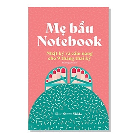 Sách Gia Đình: Mẹ Bầu Notebook: Nhật Ký Và Cẩm Nang Cho 9 Tháng Thai Kỳ