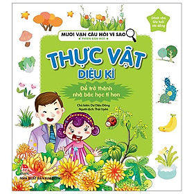 Mười Vạn Câu Hỏi Vì Sao Phiên Bản Mới: Thực Vật Diệu Kì (Tái Bản 2019)