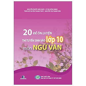 20 ĐỀ ÔN LUYỆN THI TUYỂN SINH VÀO LỚP 10 MÔN NGỮ VĂN