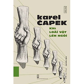 (Tái bản) KHI LOÀI VẬT LÊN NGÔI - Karel Capek – Đặng Thư dịch – Tao Đàn
