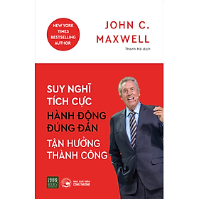 Suy nghĩ tích cực, Hành động đúng đắn, Tận hưởng thành công - John C. Maxwell