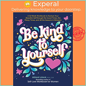 Sách - Be Kind to Yourself - A 52-Week Workbook to Nurture Your Beau by Megan, , MSW, LCSW Logan (UK edition, Paperback)