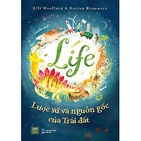Sách - Life - Lược Sử Và Nguồn Gốc Của Trái Đất - Elli Woollard & Dorien Brouwers