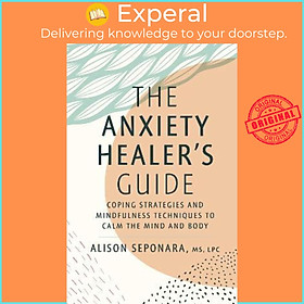 Sách - The Anxiety Healer's Guide : Coping Strategies and Mindfulness Techniq by Alison Seponara (US edition, hardcover)