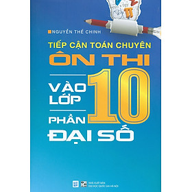 Tiếp Cận Toán Chuyên Ôn Thi Vào Lớp 10 Phần Đại Số