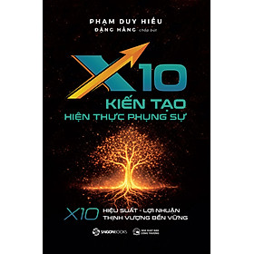 Sách X10 Kiến Tạo Hiện Thực Phụng Sự - X10 Hiệu Suất, Lợi Nhuận, Thịnh Vượng Bền Vững