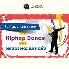 Khóa Học Video Online 15 Ngày Làm Quen Với Hiphop Dance Cho Người Mới Bắt Đầu - Trung Tâm Chăm Sóc Sức Khỏe VMC